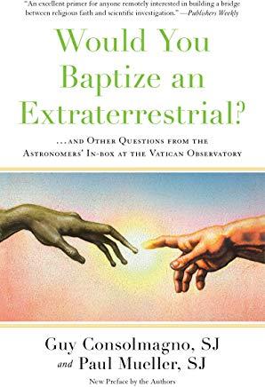Would You Baptize an Extraterrestrial?: . . . and Other Questions from the Astronomers' In-Box at the Vatican Observatory