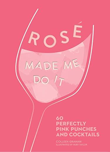 RosÃ© Made Me Do It: 60 Perfectly Pink Punches and Cocktails