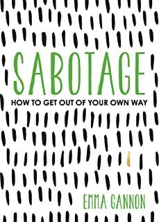 Sabotage: How to Get Out of Your Own Way