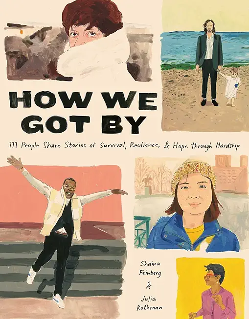 How We Got by: 111 People Share Stories of Survival, Resilience, and Hope Through Hardship