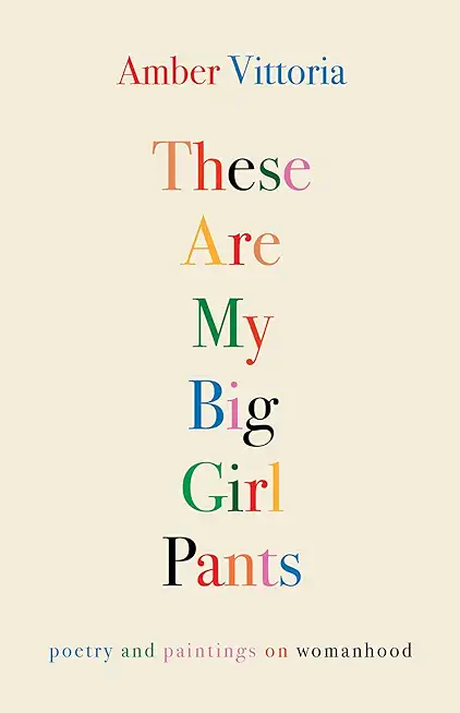 These Are My Big Girl Pants: Poetry and Paintings on Womanhood