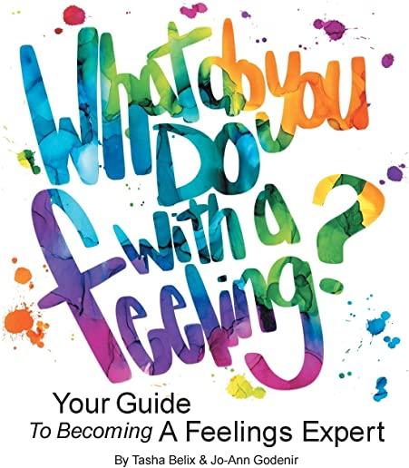 What Do You Do With A Feeling?: Your Guide To Becoming A Feelings Expert