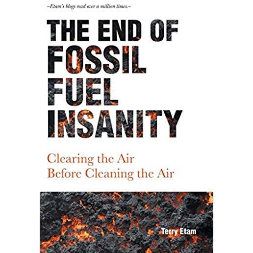 The End of Fossil Fuel Insanity: Clearing the Air Before Cleaning the Air