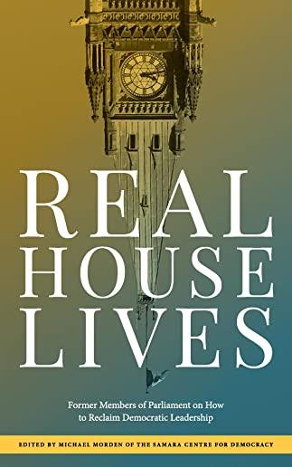 Real House Lives: Former Members of Parliament on How to Reclaim Democratic Leadership