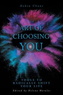 The Art of Choosing You: Tools to Radically Shift Your Life