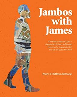 Jambos With James: A Mother's View of Loss - Blessed to Broken to Blessed Memoirs of a Young Adult Son through the Eyes of His Mom