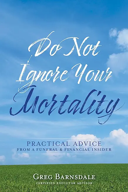 Do Not Ignore Your Mortality: Practical Advice From a Funeral & Financial Insider