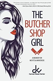 The Butcher Shop Girl: A Memoir for Misfits & Mavericks