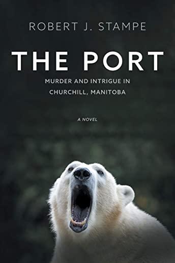 The Port: Murder and Intrigue in Churchill, Manitoba