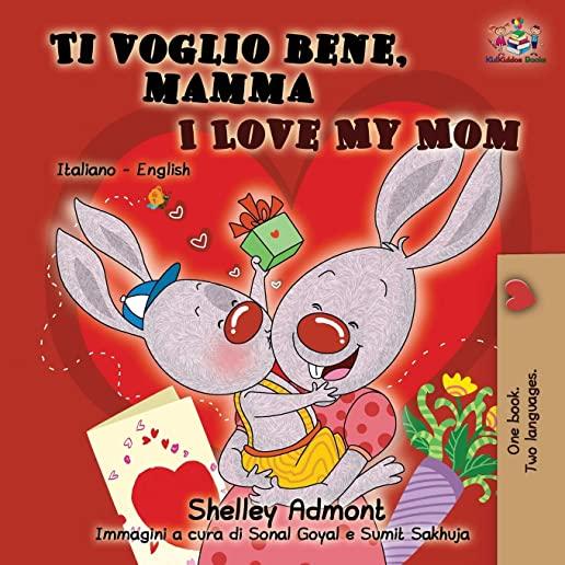 Ti voglio bene, mamma I Love My Mom: Italian English Bilingual Book for Kids