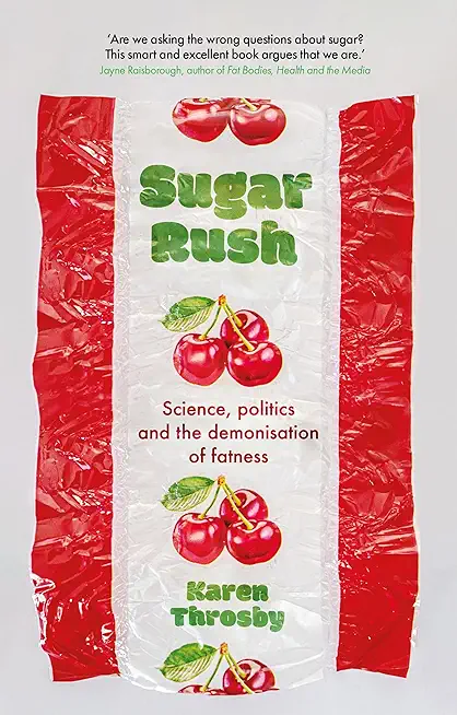 Sugar Rush: Science, Politics and the Demonisation of Fatness
