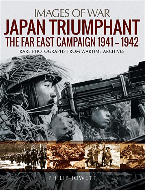 Japan Triumphant: The Far East Campaign. Rare Photographs from Wartime Archives