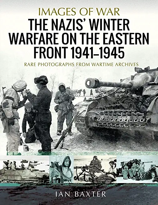 The Nazis' Winter Warfare on the Eastern Front 1941-1945: Rare Photographs from Wartime Archives