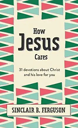 How Jesus Cares: 31 Devotions about Christ and His Love for You