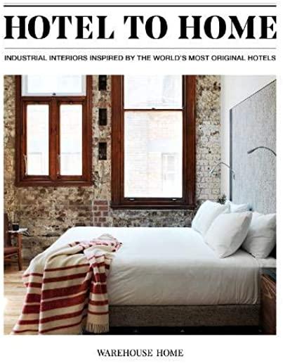 Hotel to Home: Industrial Interiors from the World's Most Original Hotels
