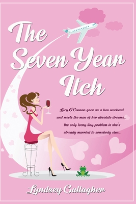 The Seven Year Itch: Lucy O'Connor goes on a hen weekend and meets the man of her absolute dreams... the only teeny tiny problem is she's a