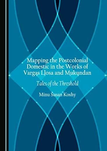 Mapping the Postcolonial Domestic in the Works of Vargas Llosa and Mukundan: Tales of the Threshold