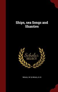 Ships, Sea Songs and Shanties - Collected by W. B. Whall, Master Mariner