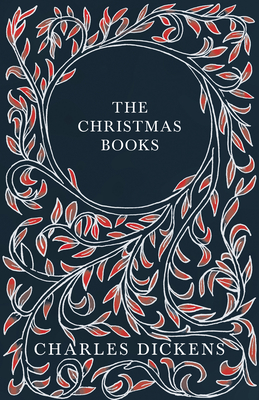 The Christmas Books - A Christmas Carol, The Chimes, The Cricket on the Hearth, The Battle of Life, & The Haunted Man and the Ghost's Bargain - With A