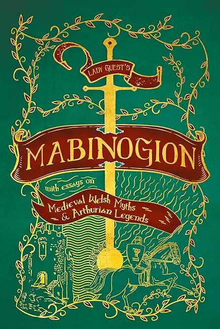 Lady Guest's Mabinogion: With Essays on Medieval Welsh Myths and Arthurian Legends