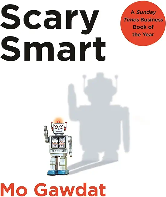 Scary Smart: The Future of Artificial Intelligence and How You Can Save Our World