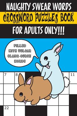 Naughty Swear Words Crossword Puzzles Book for Adults Only!!!: Filled with Vulgar Slang-Curse Words