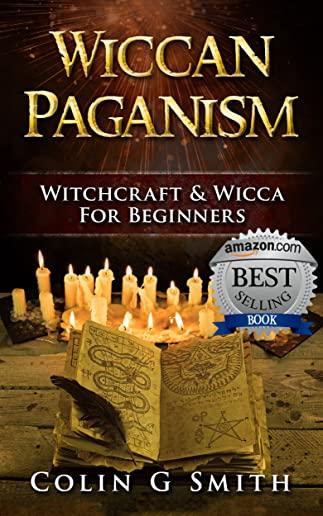 Wiccan Paganism: Witchcraft & Wicca For Beginners Guide Book to Wiccan Basics, Wicca Spells and Magick Ritual