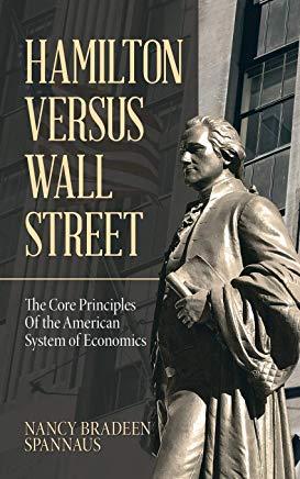 Hamilton Versus Wall Street: The Core Principles of the American System of Economics