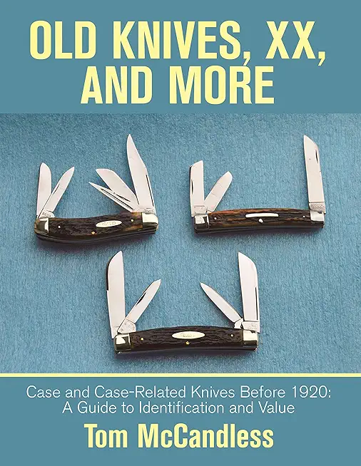 Old Knives, Xx, and More: Case and Case-Related Knives Before 1920: a Guide to Identification and Value