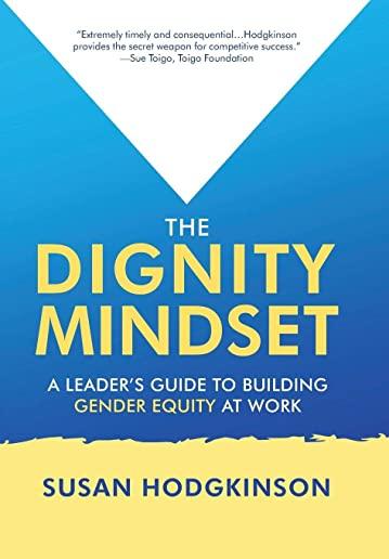 The Dignity Mindset: a Leader's Guide to Building Gender Equity at Work