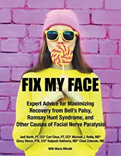 Fix My Face: Expert Advice for Maximizing Recovery from Bell's Palsy, Ramsay Hunt Syndrome, and Other Causes of Facial Nerve Paraly