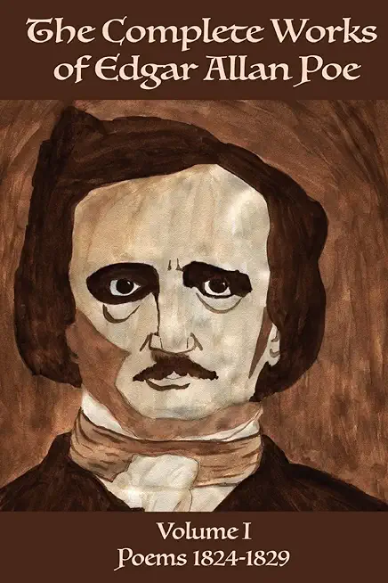The Complete Works of Edgar Allen Poe Volume 1: Poems 1824-1829