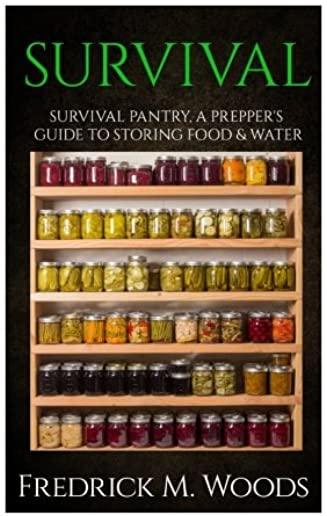 Survival: Survival Pantry: A Prepper's Guide to Storing Food and Water