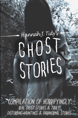Ghost Stories: The Most Horrifying REAL ghost stories from around the world including disturbing- Ghost, Hauntings & Paranormal stori