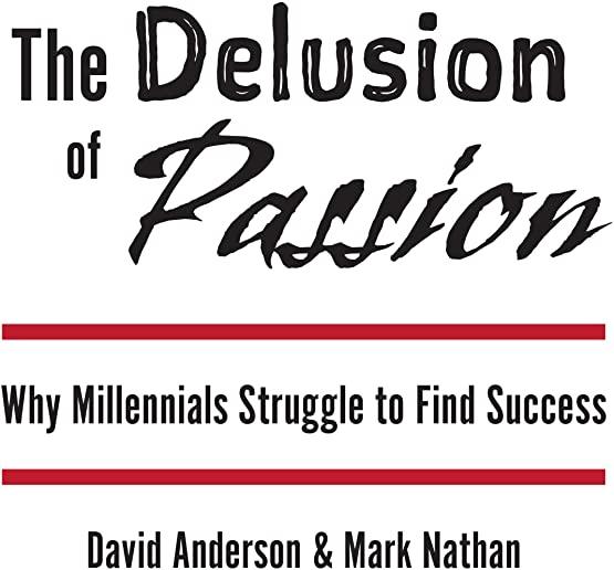 The Delusion of Passion: Why Millennials Struggle to Find Success