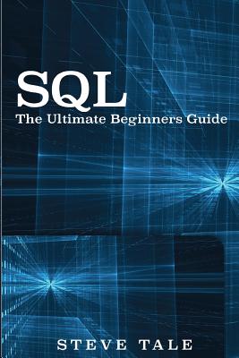 SQL: The Ultimate Beginners Guide: Learn SQL Today