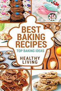 Best Baking Recipes: Baking Recipes - Baking Methods - Baking Cookbooks - Baking Bread - Baking Desserts - Baking Cookbook - Baking - Bakin