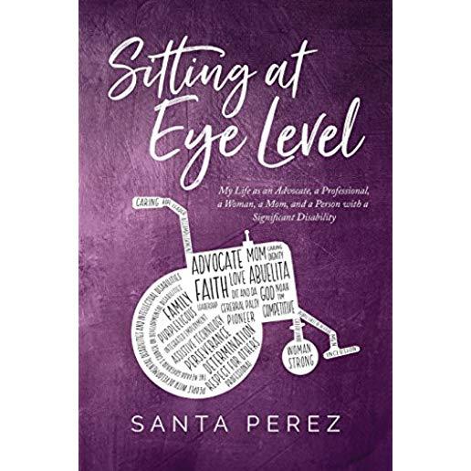 Sitting At Eye Level: My Life as An Advocate, A Professional, A Woman, A Mom and A Person with A Significant Disability