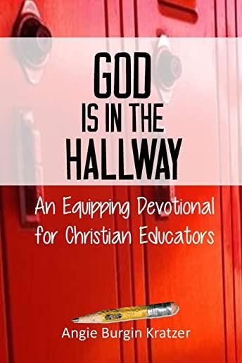 God is in the Hallway: An Equipping Devotional for Christian Educators