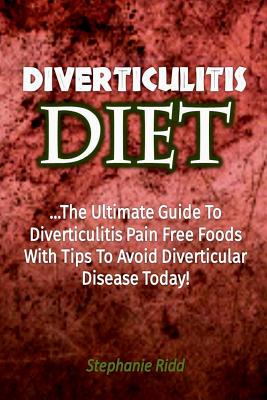 Diverticulitis Diet: The Ultimate Guide to Diverticulitis Pain Free Foods with T