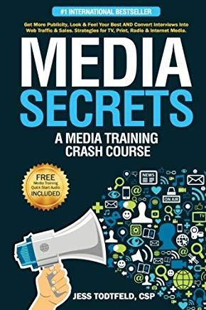 Media Secrets: A Media Training Crash Course: Get More Publicity, Look & Feel Your Best AND Convert Interviews Into Web Traffi c & Sa