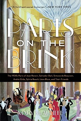 Paris on the Brink: The 1930s Paris of Jean Renoir, Salvador DalÃ­, Simone de Beauvoir, AndrÃ© Gide, Sylvia Beach, LÃ©on Blum, and Their Frie