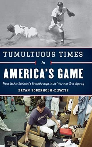 Tumultuous Times in America's Game: From Jackie Robinson's Breakthrough to the War Over Free Agency