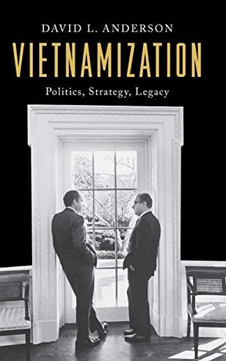 Vietnamization: Politics, Strategy, Legacy