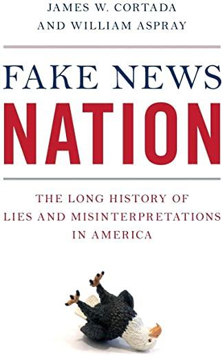 Fake News Nation: The Long History of Lies and Misinterpretations in America