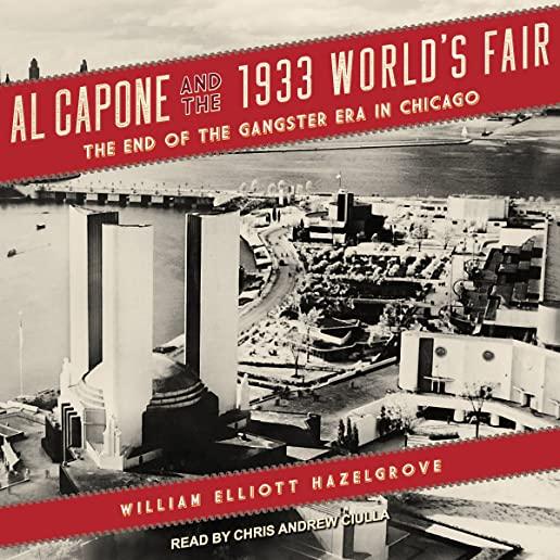 Al Capone and the 1933 World's Fair: The End of the Gangster Era in Chicago