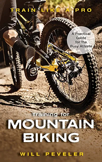 Training for Mountain Biking: A Practical Guide for the Busy Athlete