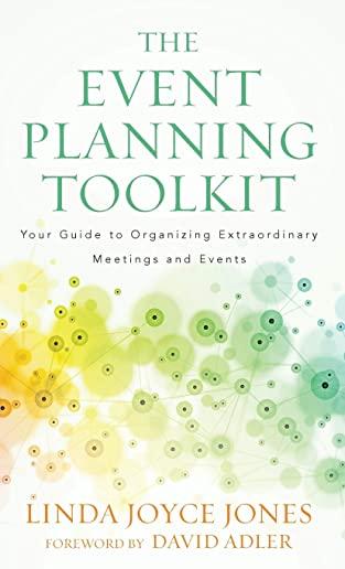 The Event Planning Toolkit: Your Guide to Organizing Extraordinary Meetings and Events