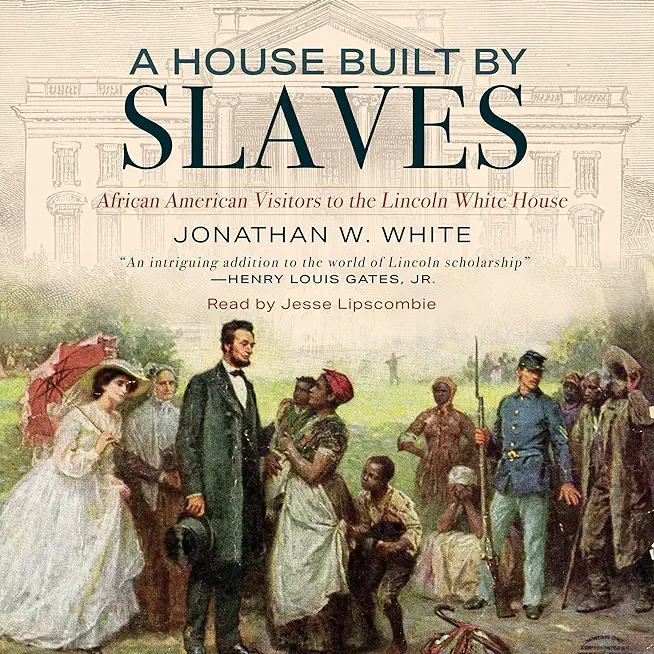 A House Built by Slaves: African American Visitors to the Lincoln White House
