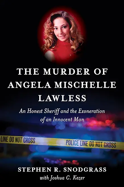 The Murder of Angela Mischelle Lawless: An Honest Sheriff and the Exoneration of an Innocent Man